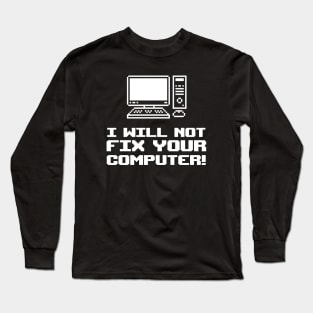 I Will Not Fix Your Computer! Long Sleeve T-Shirt